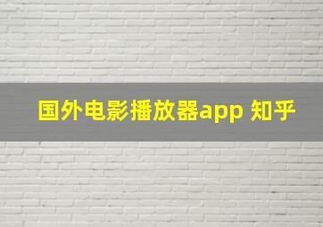 国外电影播放器app 知乎